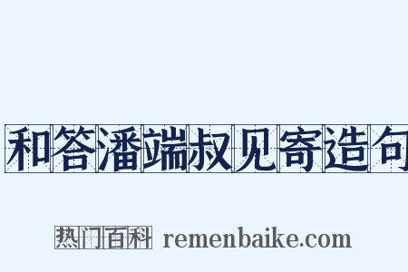 和答潘端叔见寄造句是什么意思的图片